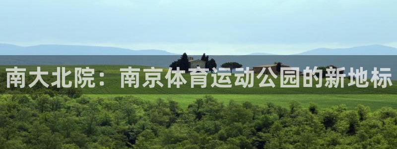 谈球吧体育：南大北院：南京体育运动公园的新地标