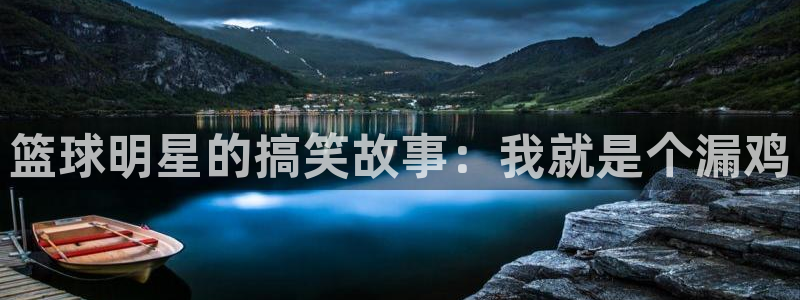 谈球吧：篮球明星的搞笑故事：我就是个漏鸡